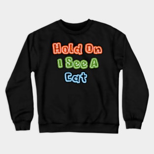 Hold on i see a cat Cat Person Cat Lover T-Shirt Crewneck Sweatshirt